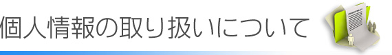 個人情報の取り扱いについて